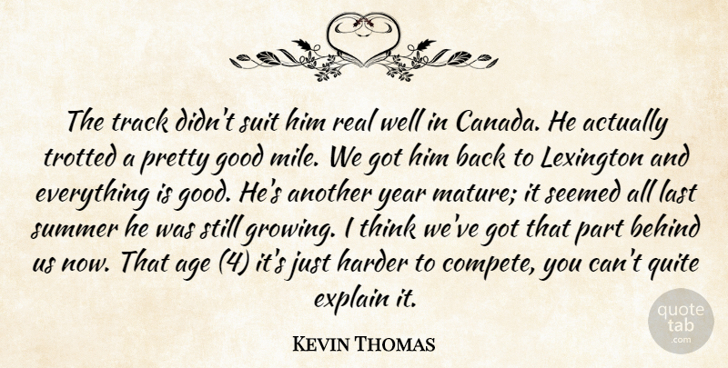 Kevin Thomas Quote About Age, Behind, Canada, Explain, Good: The Track Didnt Suit Him...