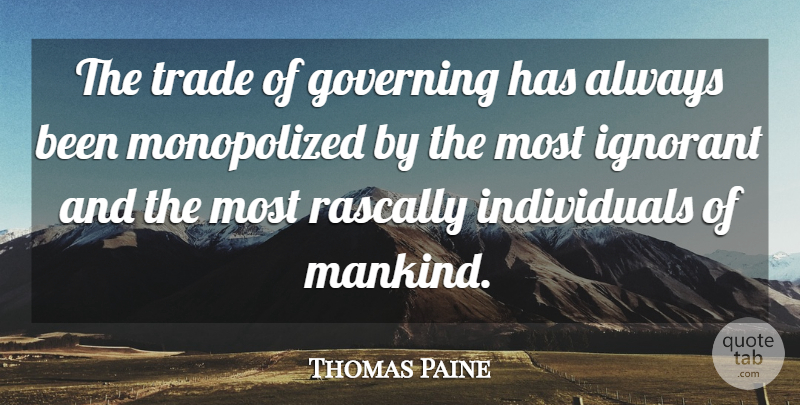Thomas Paine Quote About Ignorant, Liberty, Individual: The Trade Of Governing Has...