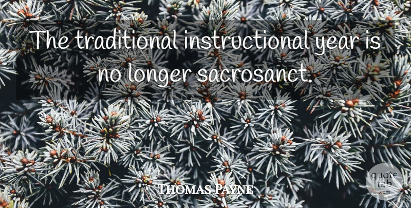 Thomas Payne Quote About Longer, Year: The Traditional Instructional Year Is...
