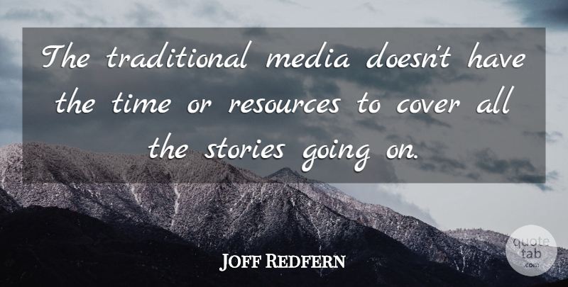 Joff Redfern Quote About Cover, Media, Resources, Stories, Time: The Traditional Media Doesnt Have...
