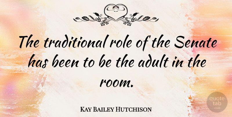 Kay Bailey Hutchison Quote About Roles, Rooms, Adults: The Traditional Role Of The...