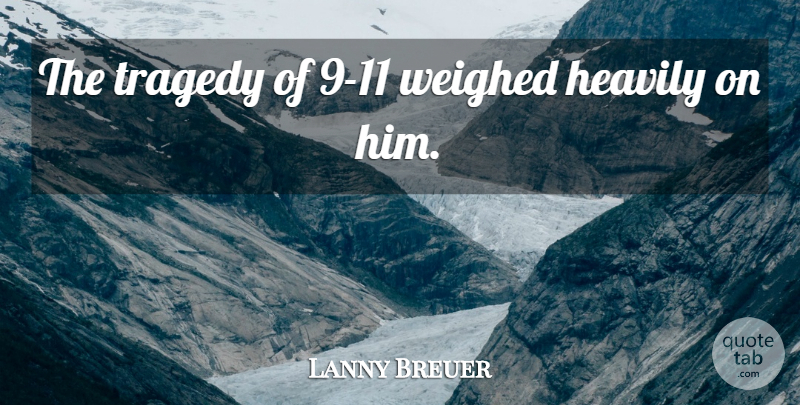 Lanny Breuer Quote About Tragedy, Weighed: The Tragedy Of 9 11...