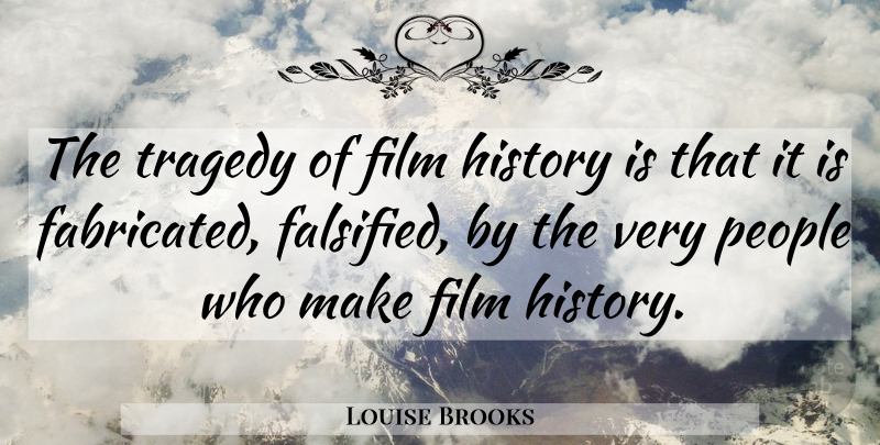 Louise Brooks Quote About Movie, Film History, People: The Tragedy Of Film History...