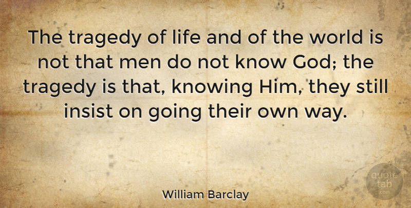 William Barclay Quote About Men, Knowing, Tragedy: The Tragedy Of Life And...