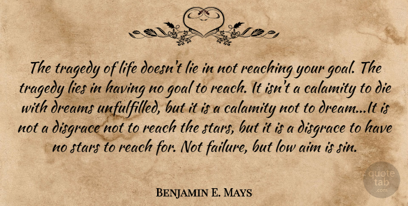 Benjamin E. Mays Quote About Dream, Stars, Lying: The Tragedy Of Life Doesnt...