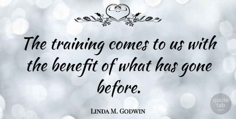 Linda M. Godwin Quote About Benefit, Gone, Training: The Training Comes To Us...