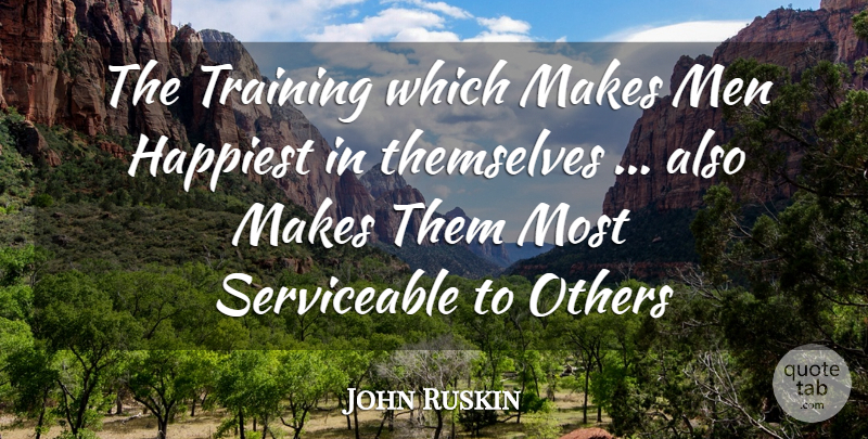John Ruskin Quote About Men, Training: The Training Which Makes Men...