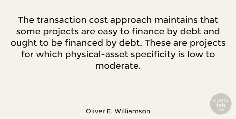 Oliver E. Williamson Quote About Approach, Cost, Finance, Financed, Low: The Transaction Cost Approach Maintains...