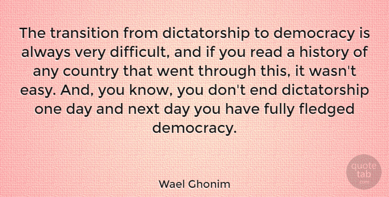 Wael Ghonim Quote About Country, Fully, History, Next, Transition: The Transition From Dictatorship To...