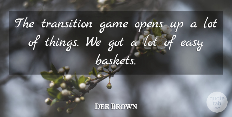 Dee Brown Quote About Easy, Game, Opens, Transition: The Transition Game Opens Up...
