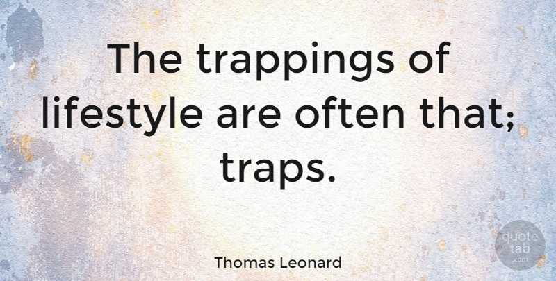 Thomas Leonard Quote About Inspirational, Lifestyle, Traps: The Trappings Of Lifestyle Are...
