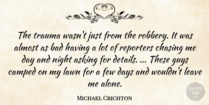 Michael Crichton Quote About Almost, Asking, Bad, Chasing, Days: The Trauma Wasnt Just From...