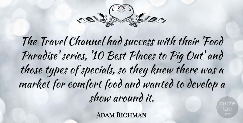 Adam Richman Quote About Best, Channel, Comfort, Develop, Food: The Travel Channel Had Success...