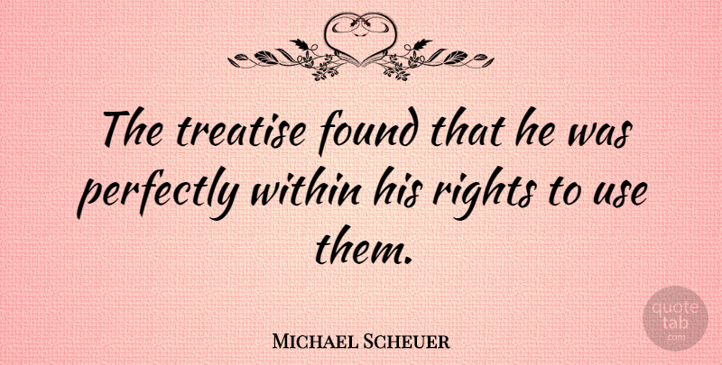 Michael Scheuer Quote About Found, Perfectly, Rights, Within: The Treatise Found That He...