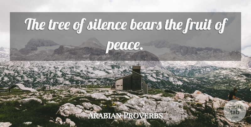 Arabian Proverbs Quote About Bears, Fruit, Silence, Tree: The Tree Of Silence Bears...
