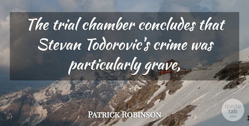 Patrick Robinson Quote About Chamber, Crime, Trial: The Trial Chamber Concludes That...