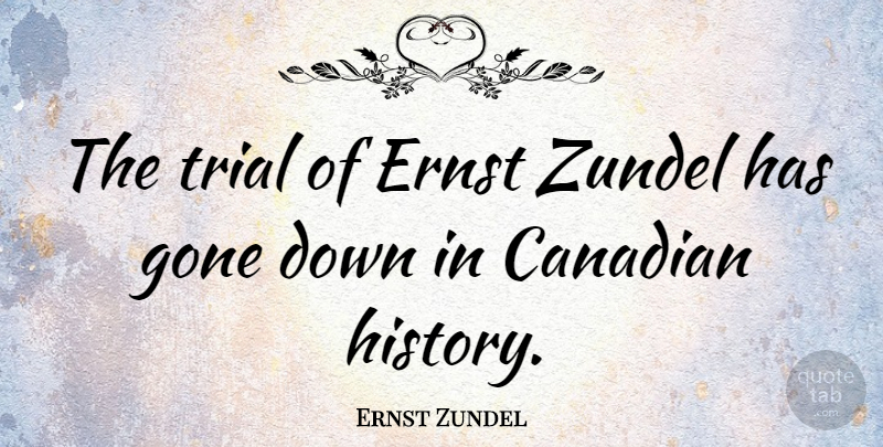 Ernst Zundel Quote About Trials, Gone, Canadian History: The Trial Of Ernst Zundel...