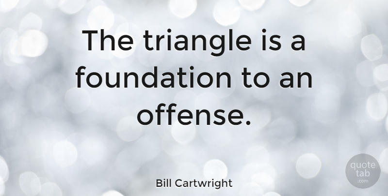 Bill Cartwright Quote About American Athlete: The Triangle Is A Foundation...