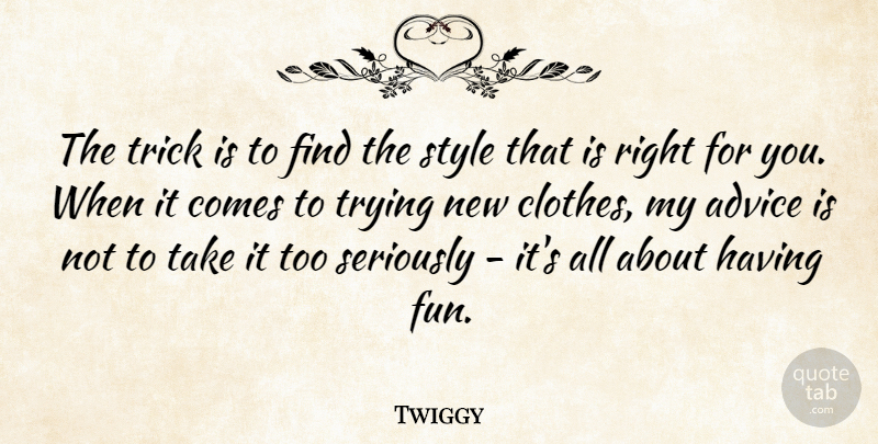 Twiggy Quote About Fun, Clothes, Advice: The Trick Is To Find...