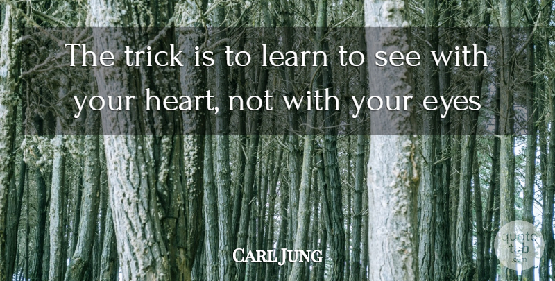 Carl Jung Quote About Eye, Heart, Tricks: The Trick Is To Learn...