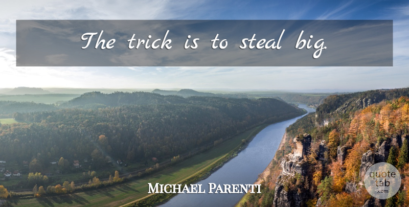 Michael Parenti Quote About Political, Stealing, Tricks: The Trick Is To Steal...
