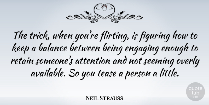 Neil Strauss Quote About Engaging, Figuring, Overly, Retain: The Trick When Youre Flirting...