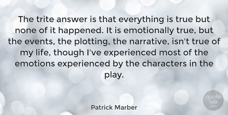 Patrick Marber Quote About Character, Play, Answers: The Trite Answer Is That...