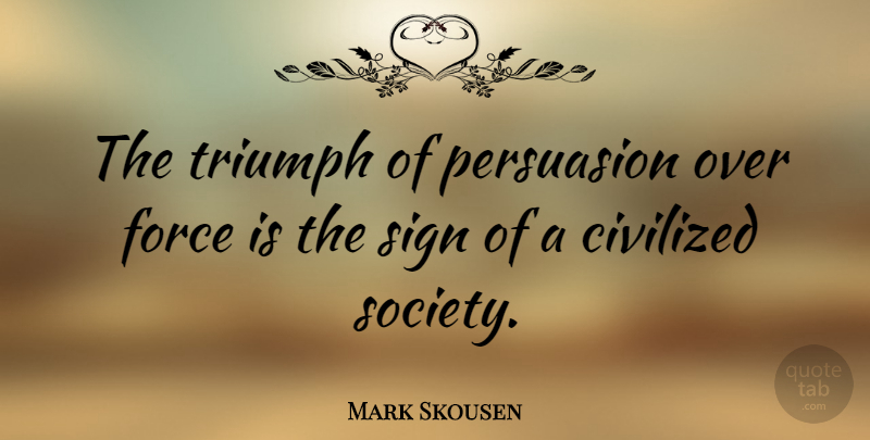 Mark Skousen Quote About Liberty, Libertarian, Triumph: The Triumph Of Persuasion Over...