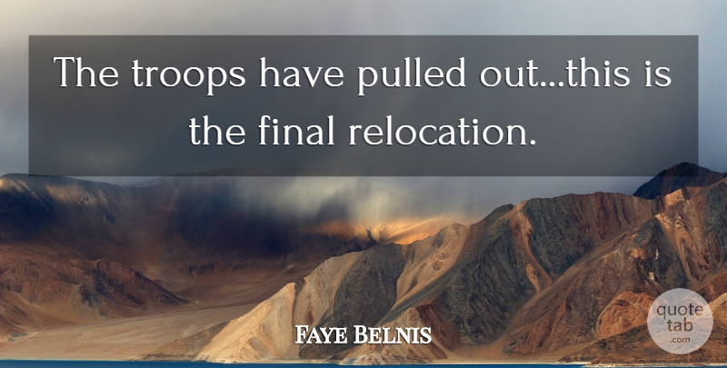 Faye Belnis Quote About Final, Pulled, Troops: The Troops Have Pulled Out...