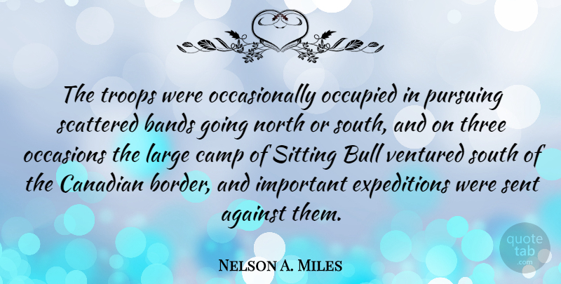 Nelson A. Miles Quote About Important, Troops, Borders: The Troops Were Occasionally Occupied...