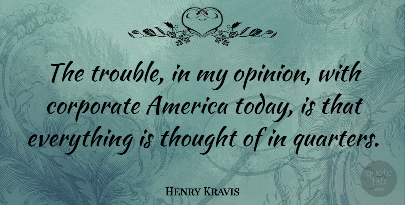 Henry Kravis Quote About America, Today, Opinion: The Trouble In My Opinion...