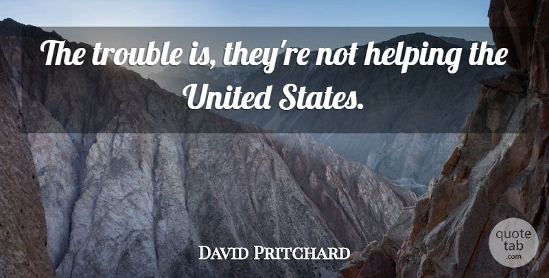 David Pritchard Quote About Helping, Trouble, United: The Trouble Is Theyre Not...