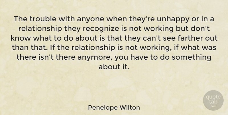 Penelope Wilton Quote About Unhappy, Trouble, Ifs: The Trouble With Anyone When...