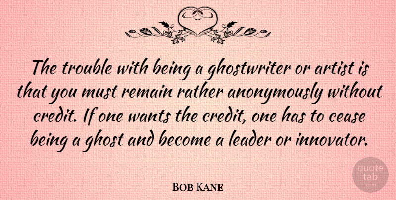 Bob Kane Quote About Artist, Leader, Want: The Trouble With Being A...