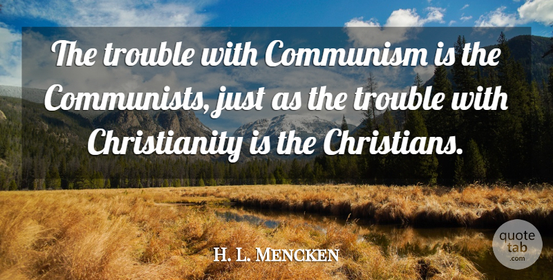 H. L. Mencken Quote About Christian, Freedom, Democracy: The Trouble With Communism Is...