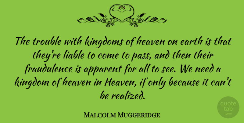 Malcolm Muggeridge Quote About Heaven, Needs, Earth: The Trouble With Kingdoms Of...