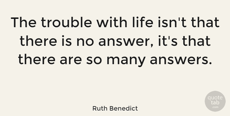 Ruth Benedict Quote About Life, Educational, Answers: The Trouble With Life Isnt...