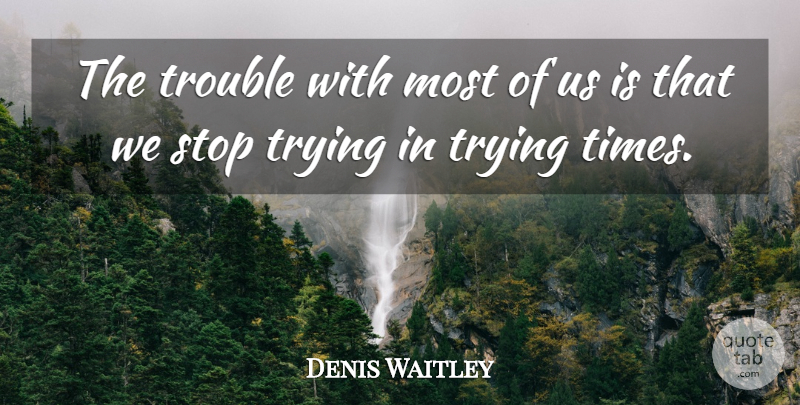 Denis Waitley Quote About Trying, Criticism, Power Of Positive Thinking: The Trouble With Most Of...