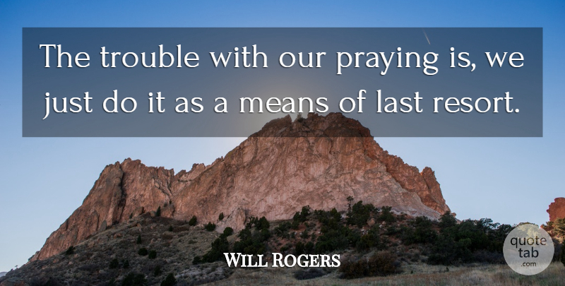Will Rogers Quote About Prayer, Mean, Lasts: The Trouble With Our Praying...