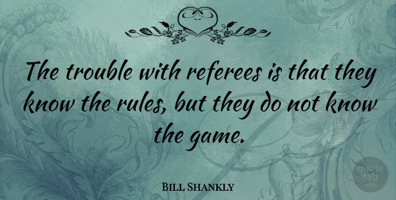 Bill Shankly Quote About Soccer, Football, Games: The Trouble With Referees Is...