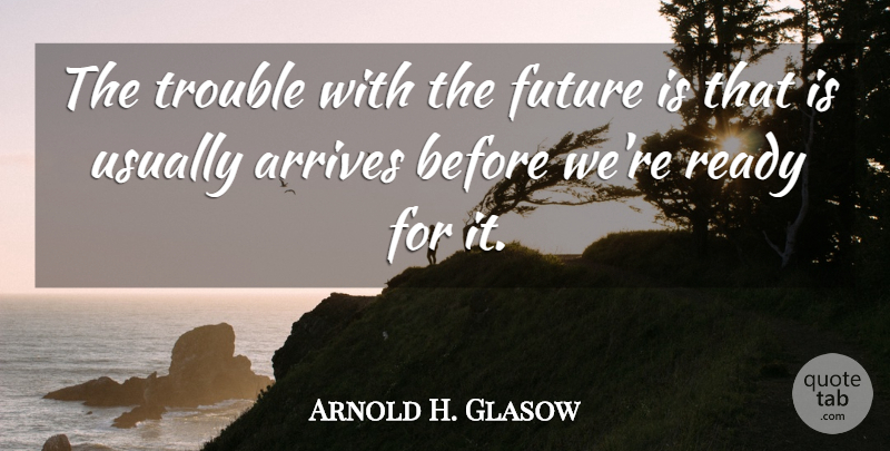 Arnold H. Glasow Quote About Future: The Trouble With The Future...