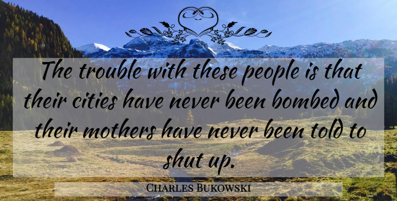Charles Bukowski Quote About Mother, Cities, People: The Trouble With These People...