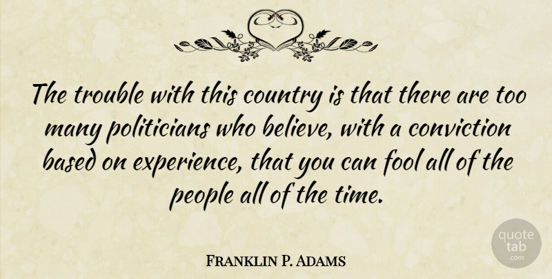 Franklin P. Adams Quote About Inspirational, Country, Believe: The Trouble With This Country...