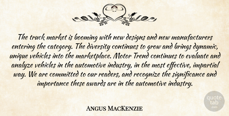Angus MacKenzie Quote About Analyze, Awards, Booming, Brings, Committed: The Truck Market Is Booming...