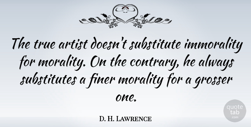 D. H. Lawrence Quote About Artist, Literature, Morality: The True Artist Doesnt Substitute...
