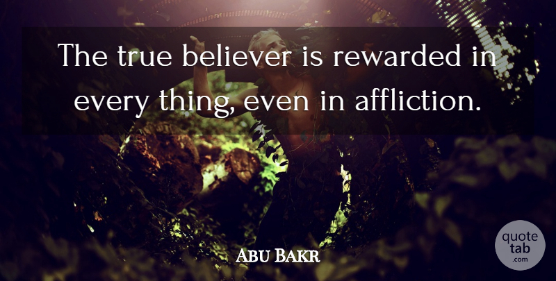 Abu Bakr Quote About Affliction, Believer, Caliphs: The True Believer Is Rewarded...