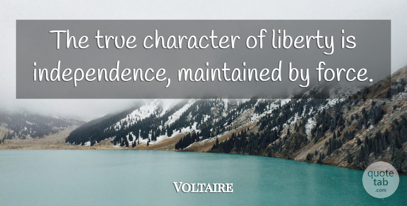 Voltaire Quote About Freedom, Character, Independence: The True Character Of Liberty...