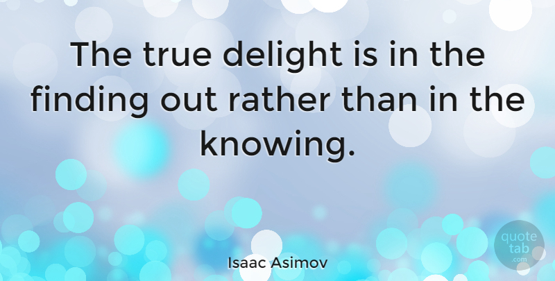 Isaac Asimov Quote About True Friend, Business, Knowledge: The True Delight Is In...