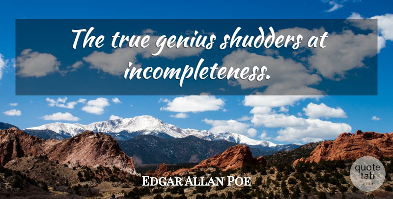 Edgar Allan Poe Quote About Genius, Incompleteness, Genius And Madness: The True Genius Shudders At...