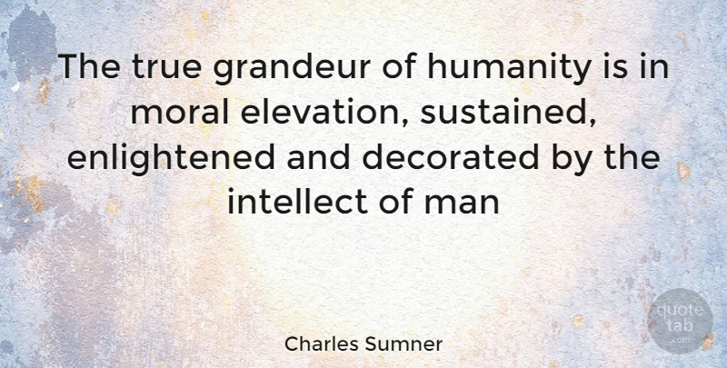Charles Sumner Quote About Men, Humanity, Moral: The True Grandeur Of Humanity...